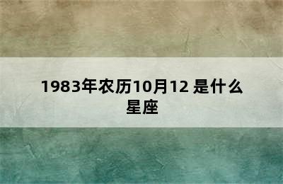 1983年农历10月12 是什么星座